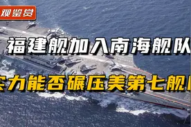 福建舰即将海试，加入南海舰队后，战斗力能否碾压老美第七舰队视频封面