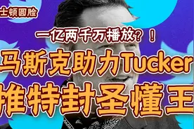 一亿两千万播放？！马斯克助力Tucker推特封圣懂王视频封面