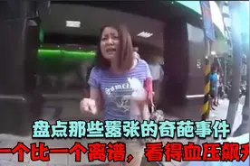 盘点那些嚣张的奇葩事件，真是一个比一个离谱，看得血压飙升啊！视频封面