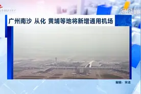 广州南沙 从化 黄埔等地将新增通用机场视频封面