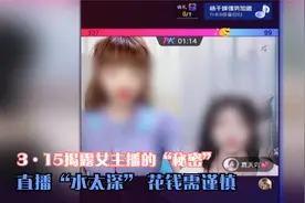 3·15揭露女主播的“秘密”，直播“水太深”，花钱需谨慎视频封面