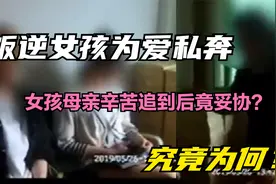 叛逆女孩为爱私奔，女孩母亲辛苦追到后竟妥协？究竟为何？视频封面