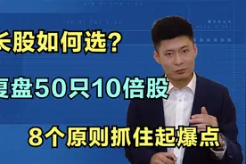 成长股如何选？复盘50只10倍股，8个原则抓住起爆点视频封面