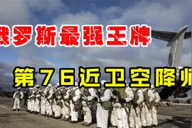 俄罗斯最强王牌，号称军队之魂，第76近卫空降师，战力有多强？视频封面