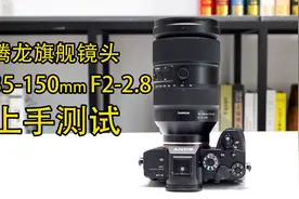 索尼E卡口“超三元”——腾龙35-150mm F2-2.8镜头评测视频封面