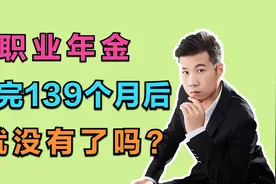 机关事业单位的职业年金，是不是只能领139个月呢？如何领取？视频封面