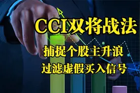 炒股，CCI指标双将战法！抓个股主升浪，识别假信号！胜率高达95%视频封面