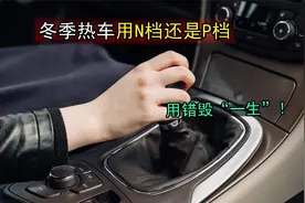 冬季热车用N档还是P档？稍有不慎就会让车报废，听老司机怎么说！视频封面