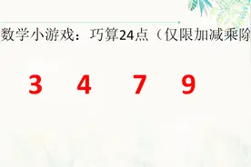 用3 4 7 9四个数字算24，大学生都需要想一想的题目，你需要多久