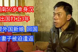 湖南50岁单身汉，出国打工3年迎娶外国新娘，回国后妻子被迫遣返视频封面