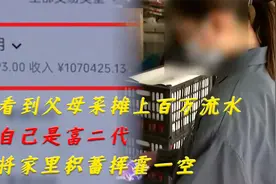 看到父母菜摊百万流水，误以为自己是富二代，将家中积蓄挥霍一空视频封面