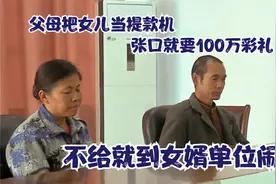 父母把女儿当提款机，张口就要100万彩礼，不给就到女婿单位闹事视频封面
