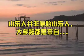山东人并非原始山东人，大多数都是来自...视频封面