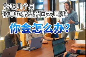 离职几个月，原单位领导让我回去上班，你会怎么办？视频封面