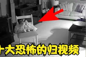 监控拍到十个屋内闹鬼视频，看完惊心胆颤视频封面