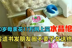 70岁母亲为自己送终，花18万网上买水晶棺，朋友圈发遗书与子断绝视频封面