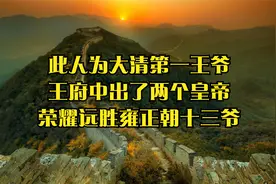 此人为大清第一王爷，王府中出了两个皇帝，荣耀远胜雍正朝十三爷视频封面
