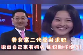 美女富二代登台求职，当说出自己家有码头的时候，张绍刚吓懵了!视频封面