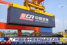 广州国际港中欧班列站点正式启用，年集装箱办理能力达50万标准箱视频封面