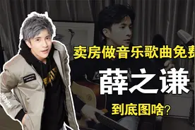 薛之谦：为了音乐梦卖掉房子，却所有歌曲都免费，他到底图啥？视频封面