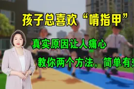 孩子总爱“啃指甲”，真实原因让人痛心，教你两个方法，简单有效视频封面