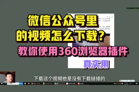 微信公众号里的视频怎么下载？教你使用360浏览器插件，太实用了视频封面