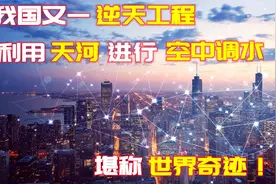 我国又一逆天工程，利用天河进行空中调水，堪称又一世界奇迹！视频封面