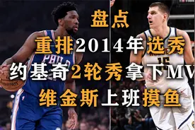 盘点：重排2014年选秀，丁威迪草根逆袭，约基奇二轮秀拿下MVP
