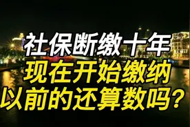 社保断缴十年，现在开始缴纳，以前的还算吗？#养老爆款星计划#视频封面