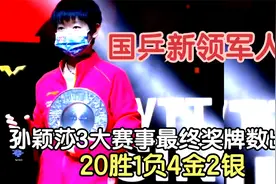 国乒新领军人物！孙颖莎3大赛事最终奖牌数出炉 20胜1负4金2银