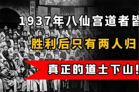 真正的道士下山救世！1937年八仙宫道者皆兵，胜利后只有两人归来视频封面