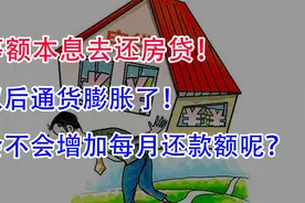 等额本息去还房贷，以后通货膨胀了，会不会每月还款额增加呢？视频封面