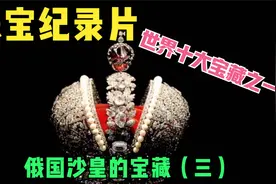 珠宝纪录片｜俄国沙皇的宝藏（三） 稀世罕有珠宝玉石，璀璨夺目视频封面