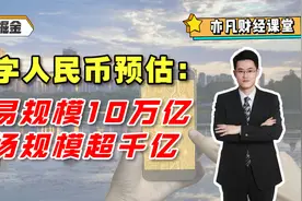数字人民币预估：交易规模10万亿，市场规模超千亿