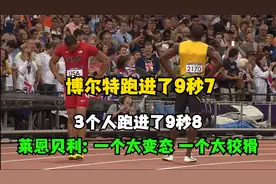 “博尔特跑进了9秒7，三个人跑进了9秒8，莱恩贝利也非常强啊”