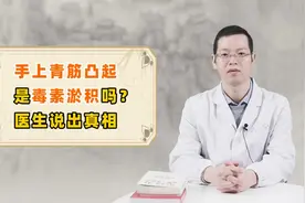 手上青筋凸起，是毒素淤积吗？医生终于说出真相，解开很多人疑惑视频封面