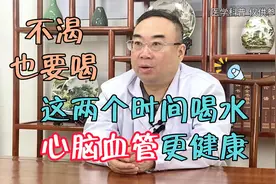 不渴也要喝，这两个时间喝水，心脑血管更健康视频封面