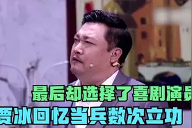 贾冰回忆当兵数次立功，退伍后曾任正科级，最后却选择了喜剧演员视频封面