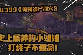 4399勇闯僵尸洞穴：这么莽的小姐姐你见过吗？过关真的是太难了！视频封面