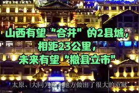 山西有望“合并”的2县城，相距23公里，未来有望“撤县立市”视频封面