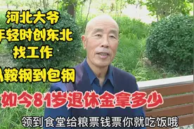 河北大爷年轻时闯东北找工作，从鞍钢到包钢，如今81岁退休金多少视频封面