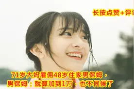 71岁大妈雇佣48岁住家男保姆，男保姆：就算加到1万，也不伺候了视频封面