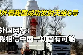 国外看我国成功发射天绘6号，外国网友：我相信中国一切皆有可能视频封面