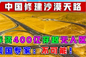 中国斥资400亿，耗时9年修建世界最长沙漠公路，为何会被质疑？视频封面