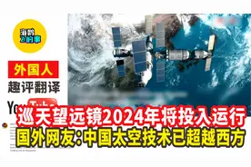 巡天望远镜2024年将投入运行，国外网友：中国太空技术已超越西方视频封面