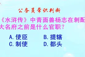 公务员常识判断，青面兽杨志在刺配大名府之前是什么官职？视频封面