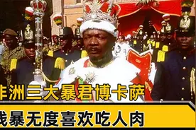 中非暴君博卡萨，残暴无度喜好人肉，还娶了中国女人为妻视频封面