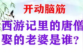 西游记里唐僧娶的老婆是谁？我用了5分钟，你能猜出来吗？视频封面