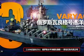 3分钟武器知识03——俄罗斯太平洋舰队旗舰瓦良格号导弹巡洋舰视频封面