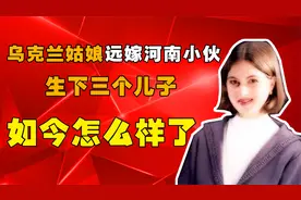 1998年，乌克兰女孩远嫁河南小伙，生下三个儿子，如今过得怎么样视频封面